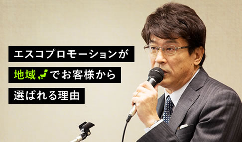 エスコプロモーションが「地域」でお客様から選ばれる理由